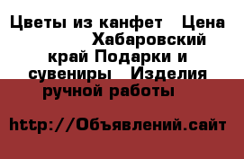 Цветы из канфет › Цена ­ 1 000 - Хабаровский край Подарки и сувениры » Изделия ручной работы   
